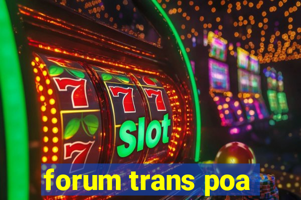 forum trans poa